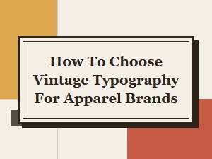 Choosing Vintage Typography for Apparel Brands