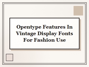 Opentype Features in Vintage Display Fonts for Fashion