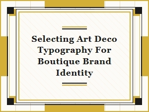 Selecting Art Deco Typography for a Boutique Brand